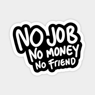 no job no money no friend Magnet