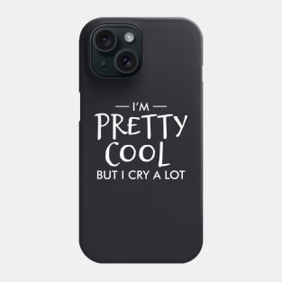 I'm pretty cool but I cry a lot Phone Case