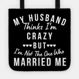 My Husband Thinks I'm Crazy, But I'm Not The One Who Married Me. Funny Sarcastic Married Couple Saying Tote