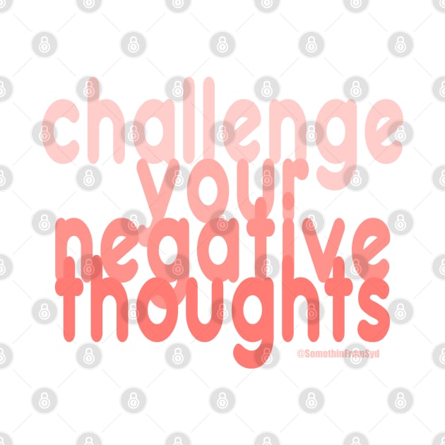 Challenge Your Negative Thoughts by Somethin From Syd