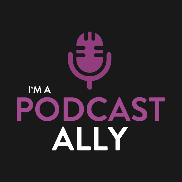 I'm A Podcast Ally by Earfluence Media