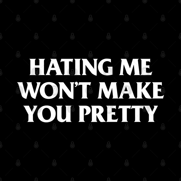 Hating Me Won't Make You Pretty by dewinpal