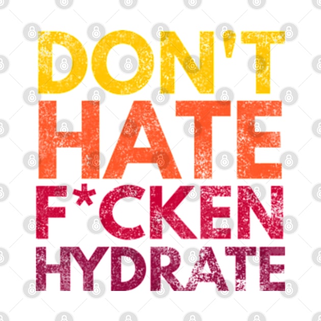 Don't Hate F*cken Hydrate by Worldengine