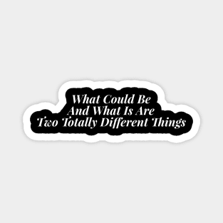 What Could Be And What Is Are Two Totally Different Things Magnet