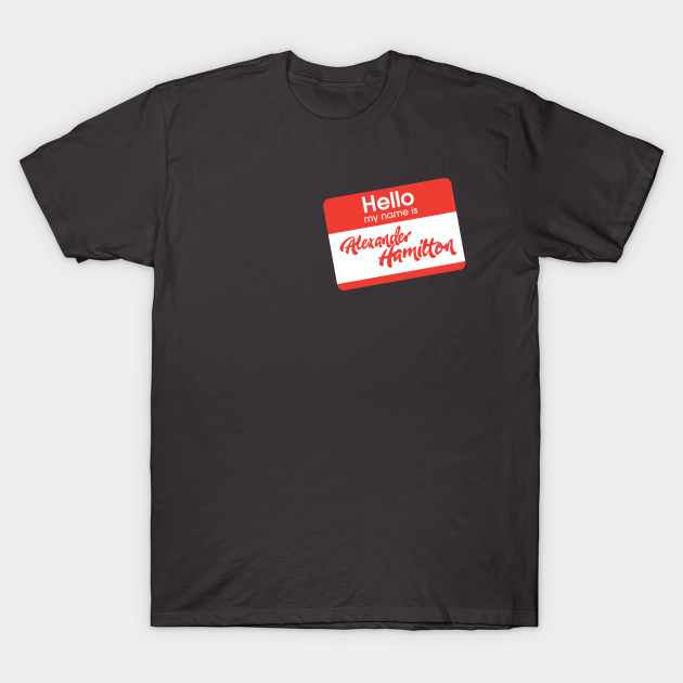 Hello My Name Is Alexander Hamilton Hamilton T Shirt Teepublic Hello My Name Is Alexander Hamilton Hamilton T Shirt Teepublic