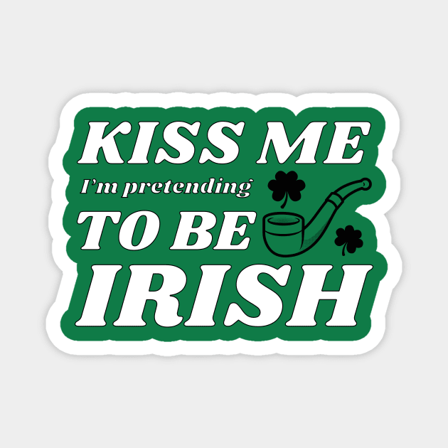 Kiss me I'm pretending to be Irish feast Magnet by NdisoDesigns