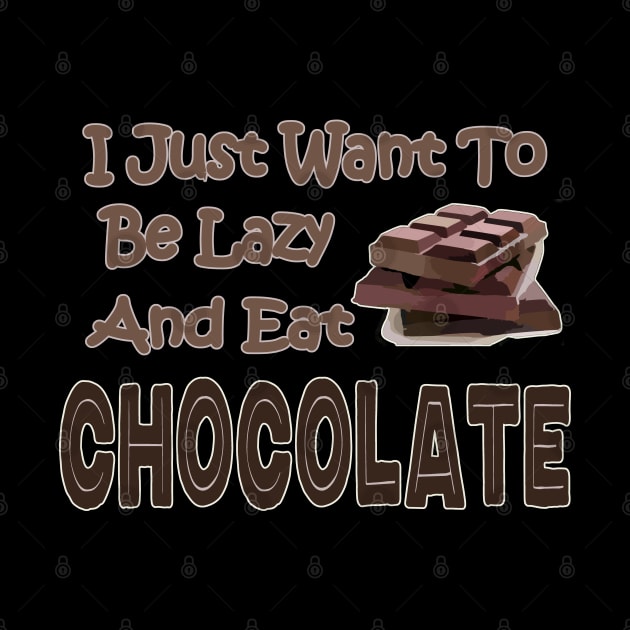 Chocolate Lovers Funny I Just Want To Be Lazy And Eat Chocolate by DesignFunk