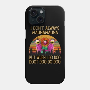 I Don't Always Mahna Mahna Phone Case