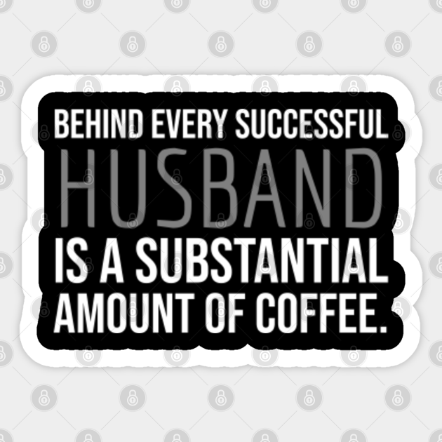 Husband Coffee Quotes Famous Phrases Funny Quotes Facts Life Hacks Coffee Coffee Is Life I Love Coffee I Need Best Quotes Humor Adult Life Husband Gifts Sticker Teepublic