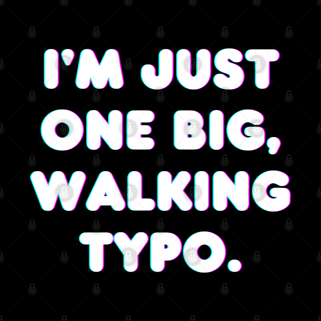 I'm Just One Big, Walking Typo by bobacks