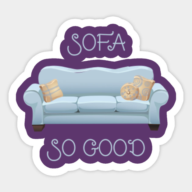 Sofa So Good So Far So Good Sticker Teepublic