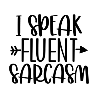 I Speak FLUENT Sarcasm T-Shirt