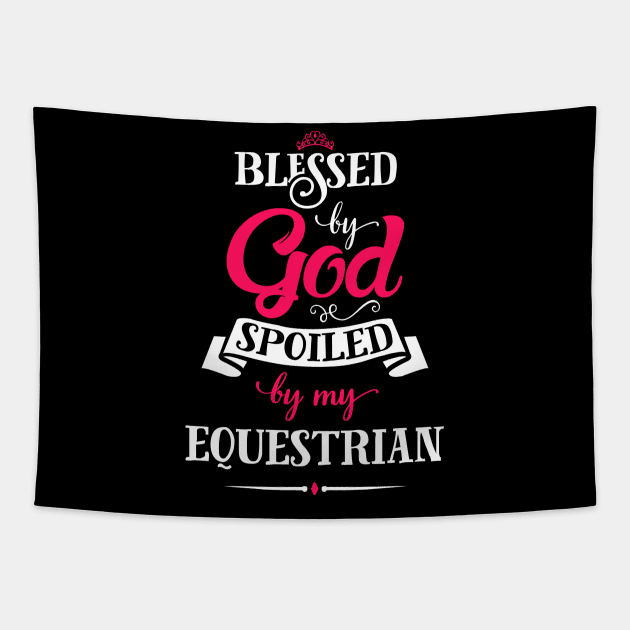 Blessed By God, Spoiled by my Equestrian funny quote for horse and equestrian lovers Tapestry by SweetMay