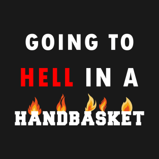 Going to hell in a handbasket T-Shirt