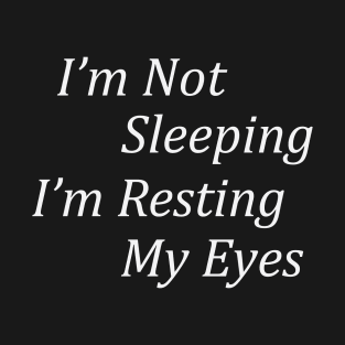 I'm Not Sleeping I'm Resting My Eyes T-Shirt