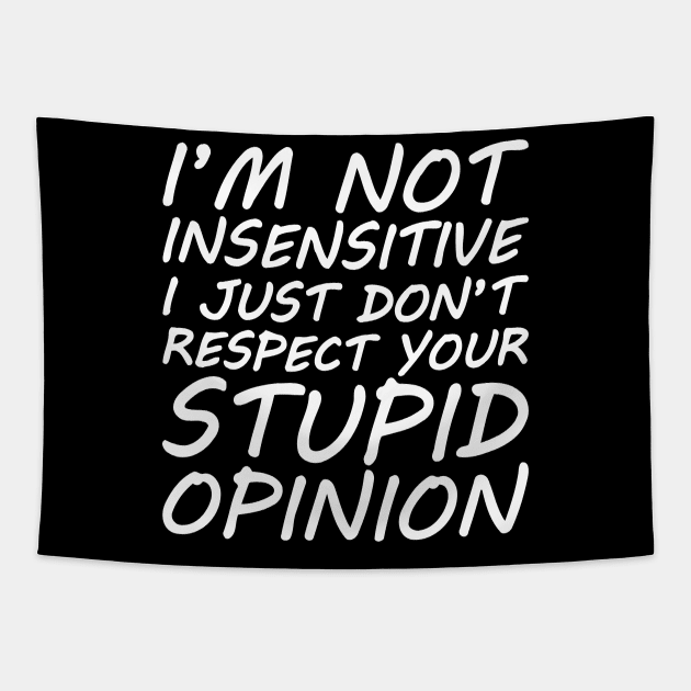 I'm Not Insensitive I Just Don't Respect Your Stupid Opinion Tapestry by Cutepitas