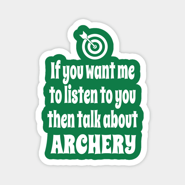 If You Want Me To Listen To You Then Talk About Archery Magnet by IceTees