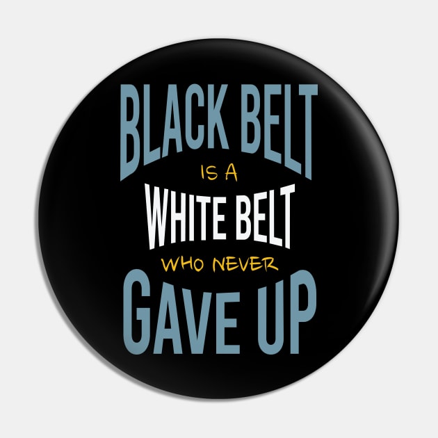 Black Belt is a White Belt Who Never Gave Up Pin by whyitsme