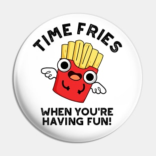 Time Fries When You're Hainv Fun Funny Food Pun Pin