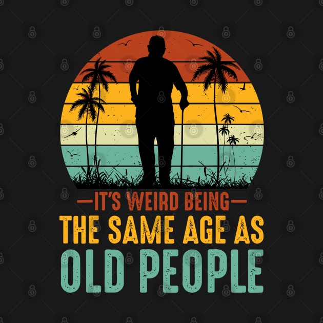 It s Weird Being The Same Age As Old People by rhazi mode plagget
