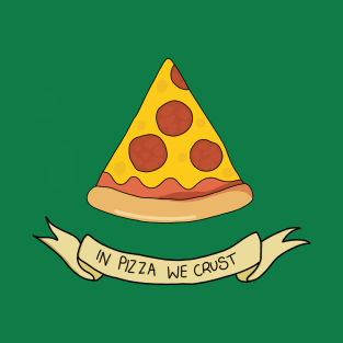IN PIZZA WE CRUST T-Shirt