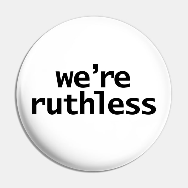 We're Ruthless Minimal Typography White Text Pin by ellenhenryart