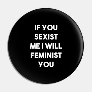 If You Sexist Me I Will Feminist You (Black) Pin