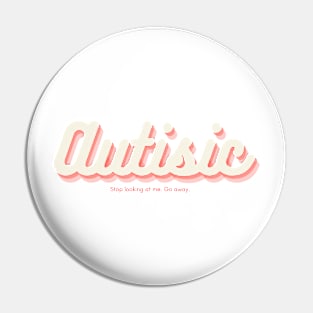 I'm Autistic. Go away Pin