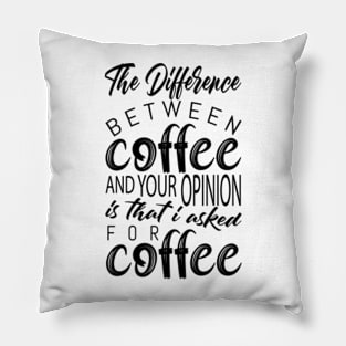 The Difference Between Coffee Your Opinion Is That I Asked For Coffee Pillow