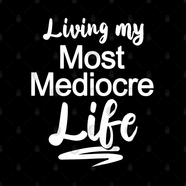 Living My Most Mediocre Life by GoldenGear