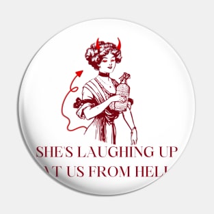 she's laughing up at us from hell Pin