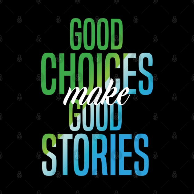 Good Choices Make Good Stories by badCasperTess