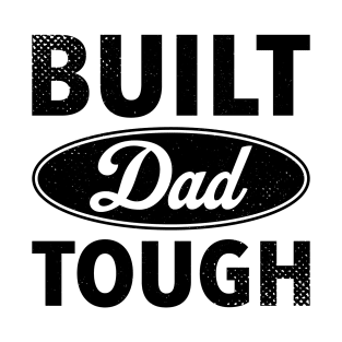 Built Dad Tough - Best Gift For Father's Day T-Shirt