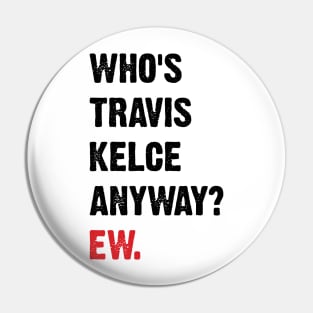 Who’s Travis Kelce Anyway? Ew. v4 Pin
