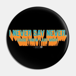 I never say never… Pin