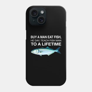 Buy A Man Eat Fish THe Day Teach Man To A Life Time Phone Case