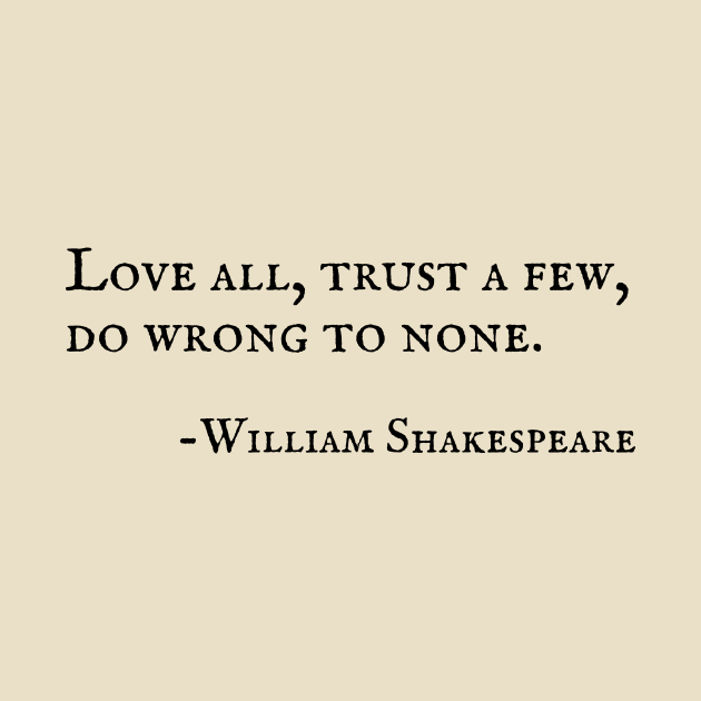 Love All, Trust a Few, Do Wrong to None Shakespeare Quote by I Heart British TV