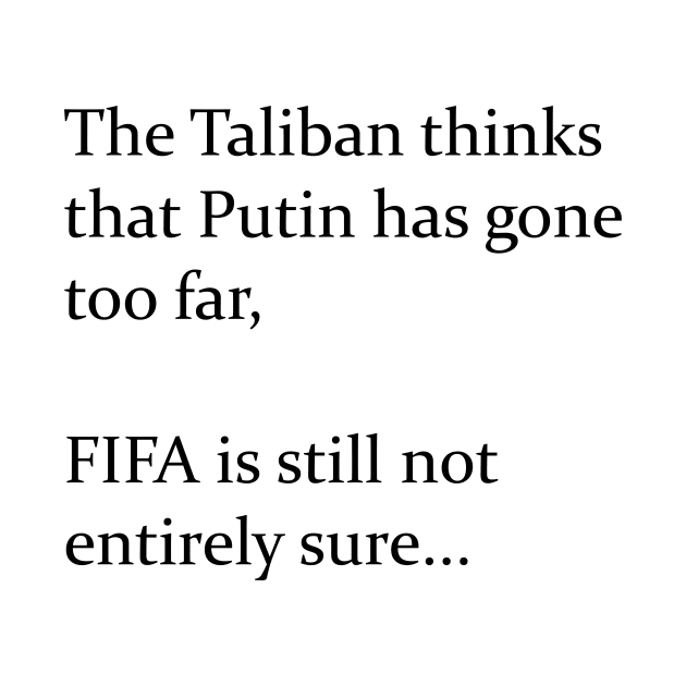 The Taliban thinks that Putin has gone too far, FIFA still not entirely sure... (black) by MisterMustache