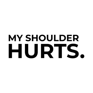 My shoulder hurts black T-Shirt