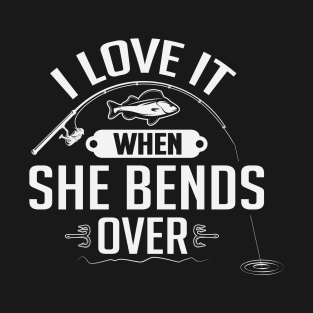 I Love It When She Bends Over Funny Fisherman Angler T-Shirt