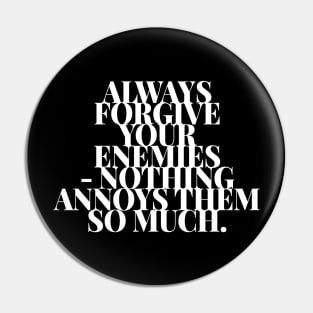 Always Forgive Your Enemies Nothing Annoys Them So Much Pin