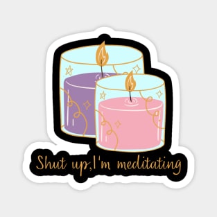 Shut up, I'm meditating candle magic Magnet