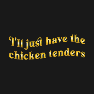 I'll Just Have The Chicken Tenders T-Shirt