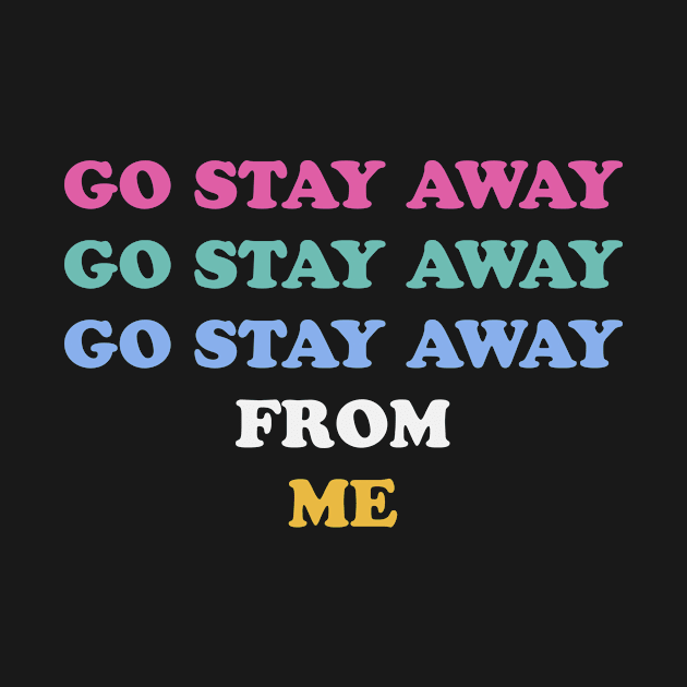 Go Stay Away From Me by Golden Eagle Design Studio