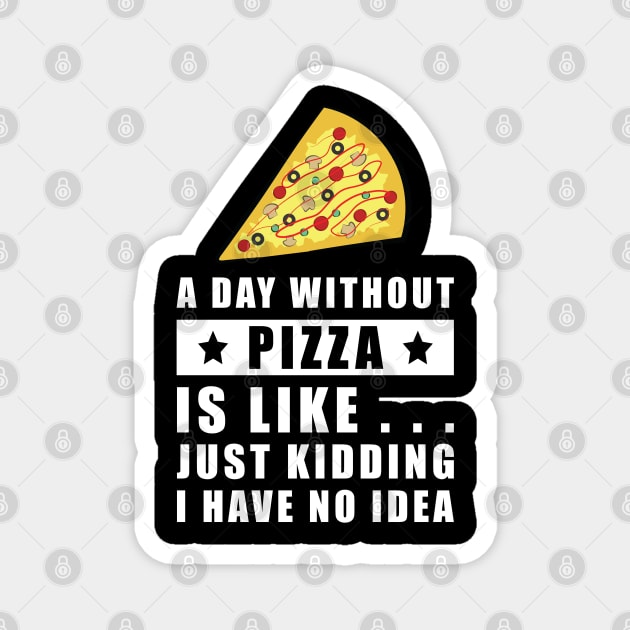 A day without Pizza is like.. just kidding i have no idea - Funny Quote Magnet by DesignWood Atelier