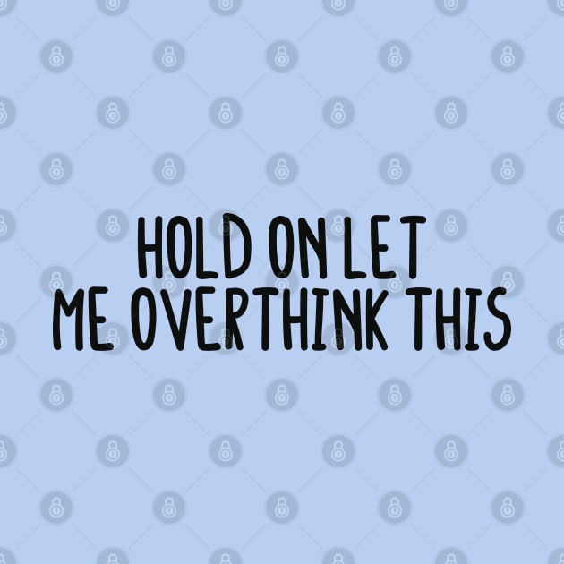 Hold On Let me Overthink This by BijStore