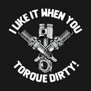 Torque - I Like It When You Torque Dirty T-Shirt