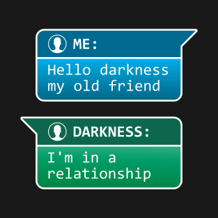 Me: Hello darkness my old friend - Darkness: I'm in a relationship T-Shirt