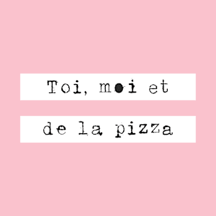 Toi Moi Et De La Pizza T-Shirt