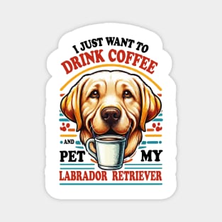 I Just Want To Drink Coffee And Pet My Labrador Retriever Yellow lab Magnet